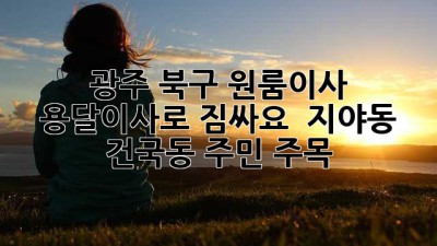 광주 북구 원룸이사, 용달이사로 짐싸요! 📦 지야동 & 건국동 주민 주목!
