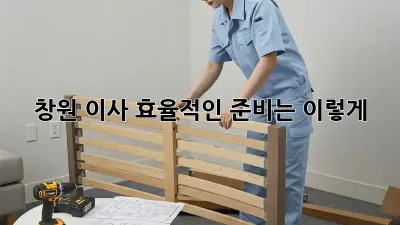 창원 이사, 효율적인 준비는 이렇게!